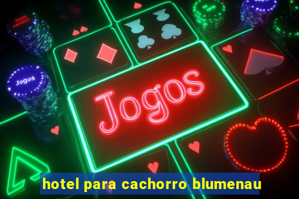 hotel para cachorro blumenau